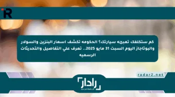 كم ستكلفك تعبئة سيارتك؟ الحكومة تكشف أسعار البنزين والسولار والبوتاجاز اليوم السبت 31 مايو 2025.. تعرف على التفاصيل والتحديثات الرسمية